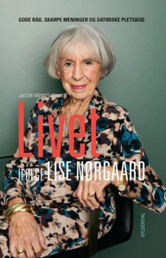 Lise Nørgaard (f. 1917): Livet ifølge Lise Nørgaard : gode råd, skarpe meninger og satiriske pletskud