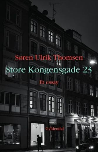 Søren Ulrik Thomsen (f. 1956): Store Kongensgade 23 : et essay