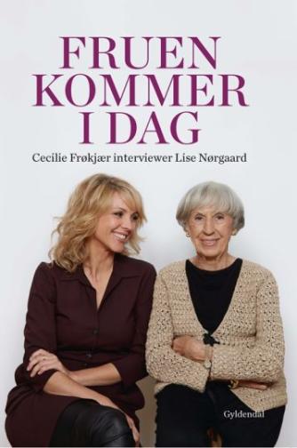 Cecilie Frøkjær: Fruen kommer i dag : Cecilie Frøkjær interviewer Lise Nørgaard